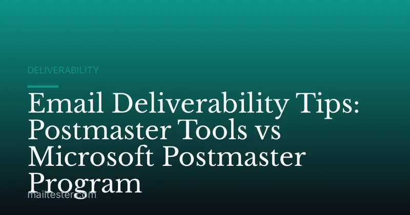 Email Deliverability Tips: Postmaster Tools vs Microsoft Postmaster Program