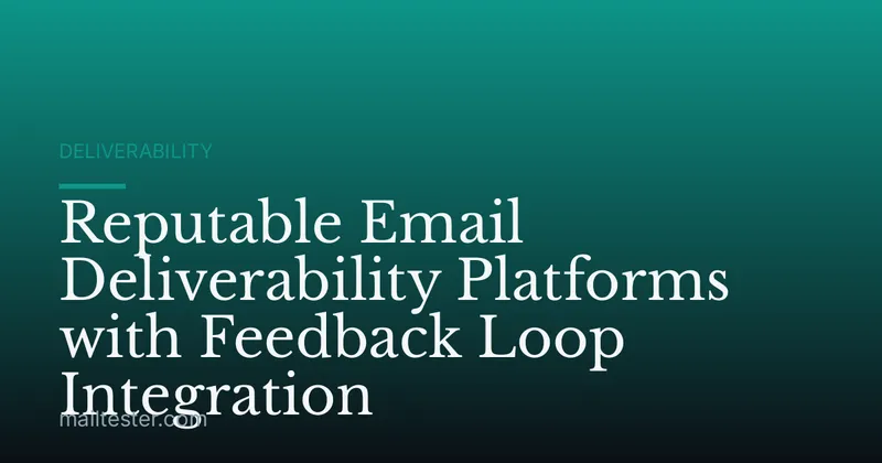 Reputable Email Deliverability Platforms with Feedback Loop Integration