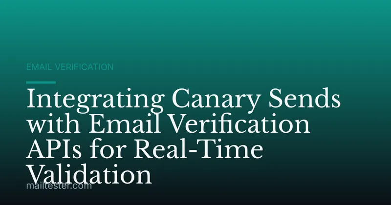 Integrating Canary Sends with Email Verification APIs for Real-Time Validation