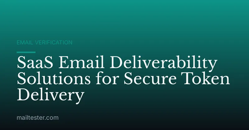 SaaS Email Deliverability Solutions for Secure Token Delivery