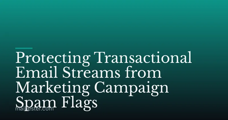Protecting Transactional Email Streams from Marketing Campaign Spam Flags