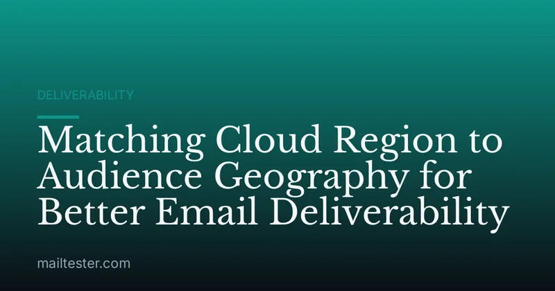Matching Cloud Region to Audience Geography for Better Email Deliverability