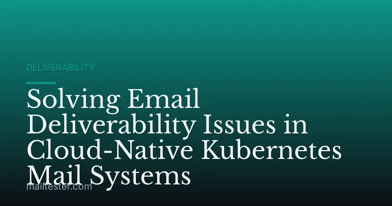Solving Email Deliverability Issues in Cloud-Native Kubernetes Mail Systems