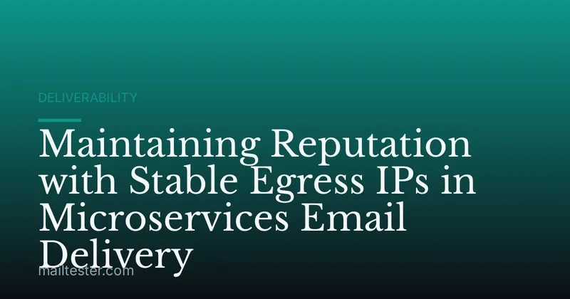 Maintaining Reputation with Stable Egress IPs in Microservices Email Delivery