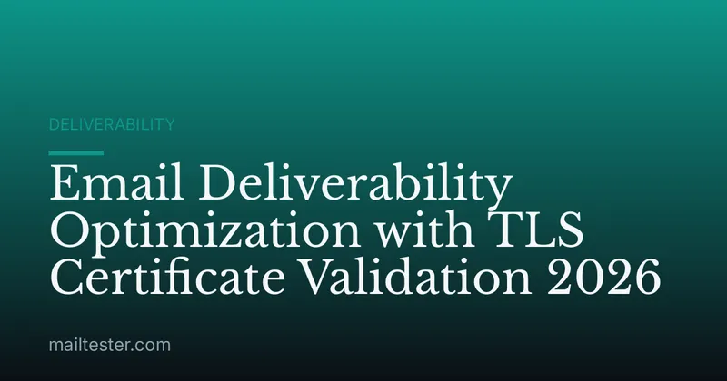 Email Deliverability Optimization with TLS Certificate Validation 2026