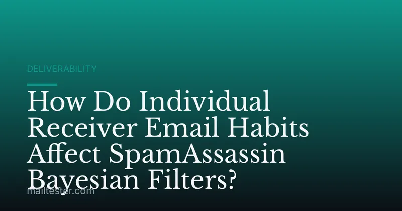 How Do Individual Receiver Email Habits Affect SpamAssassin Bayesian Filters?