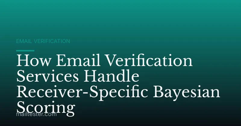 How Email Verification Services Handle Receiver-Specific Bayesian Scoring