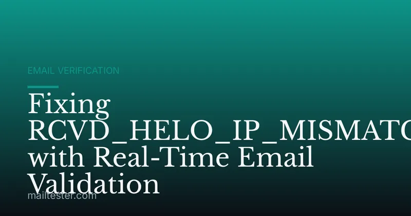 Fixing RCVD_HELO_IP_MISMATCH with Real-Time Email Validation
