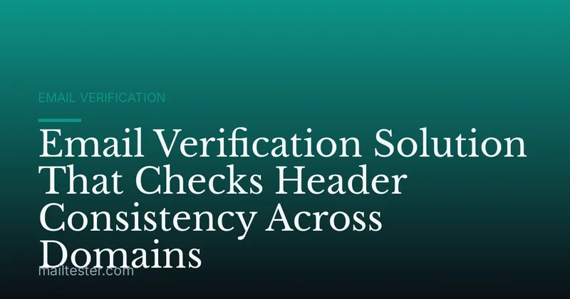 Email Verification Solution That Checks Header Consistency Across Domains