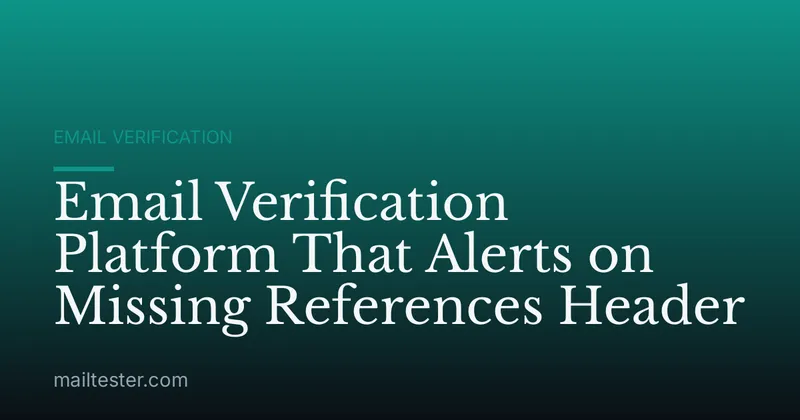 Email Verification Platform That Alerts on Missing References Header