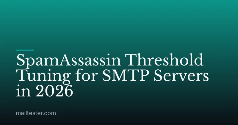 SpamAssassin Threshold Tuning for SMTP Servers in 2026