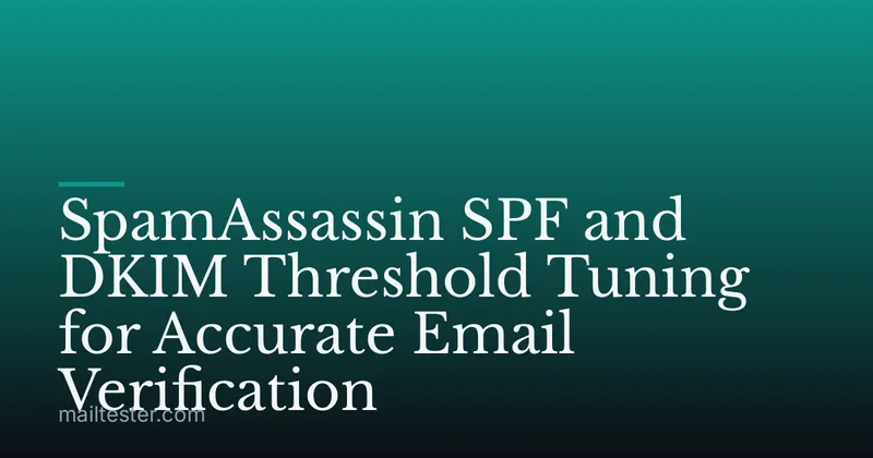 SpamAssassin SPF and DKIM Threshold Tuning for Accurate Email Verification