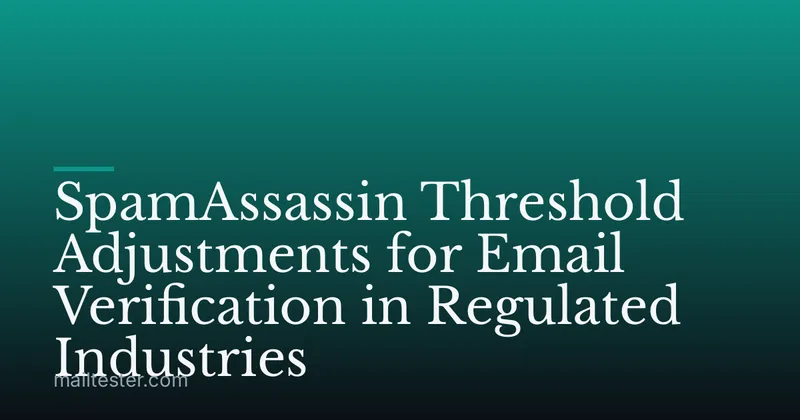SpamAssassin Threshold Adjustments for Email Verification in Regulated Industries
