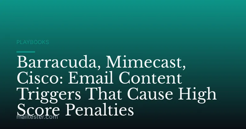 Barracuda, Mimecast, Cisco: Email Content Triggers That Cause High Score Penalties