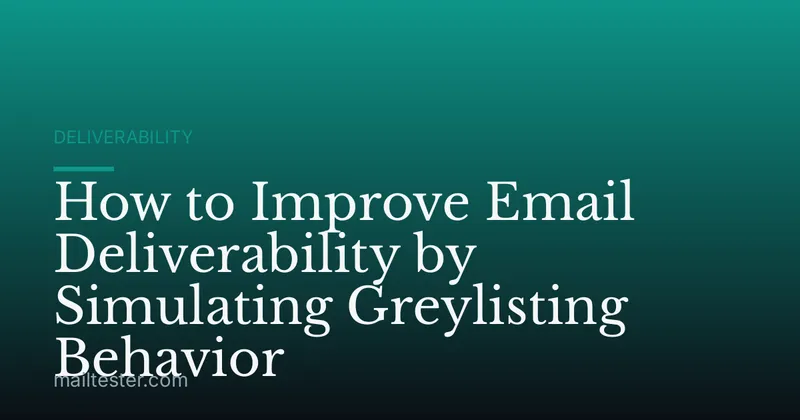 How to Improve Email Deliverability by Simulating Greylisting Behavior