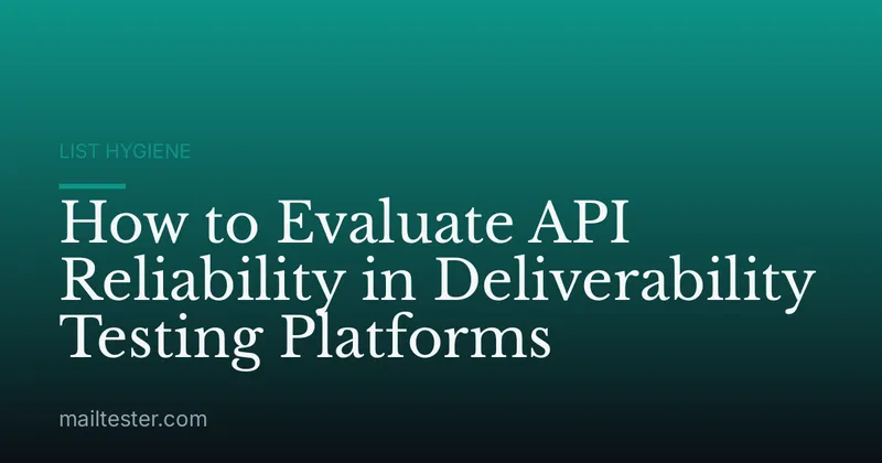How to Evaluate API Reliability in Deliverability Testing Platforms