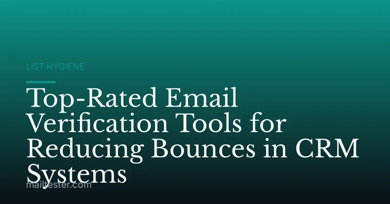 Top-Rated Email Verification Tools for Reducing Bounces in CRM Systems