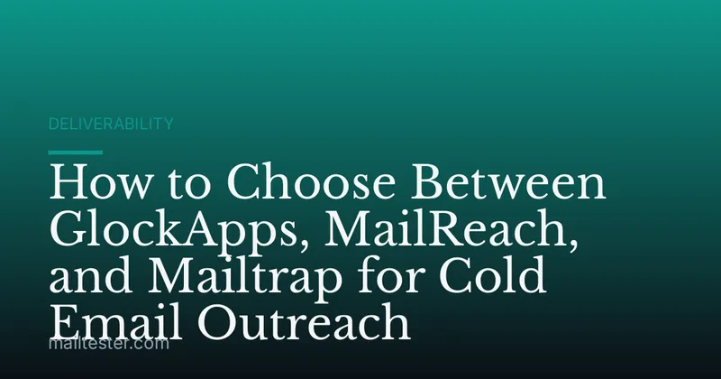 How to Choose Between GlockApps, MailReach, and Mailtrap for Cold Email Outreach