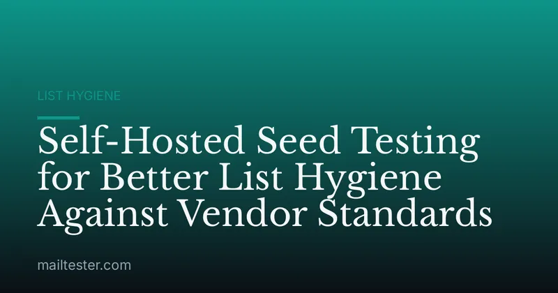 Self-Hosted Seed Testing for Better List Hygiene Against Vendor Standards