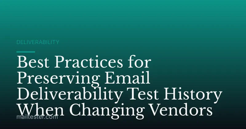 Best Practices for Preserving Email Deliverability Test History When Changing Vendors