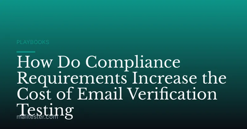 How Do Compliance Requirements Increase the Cost of Email Verification Testing