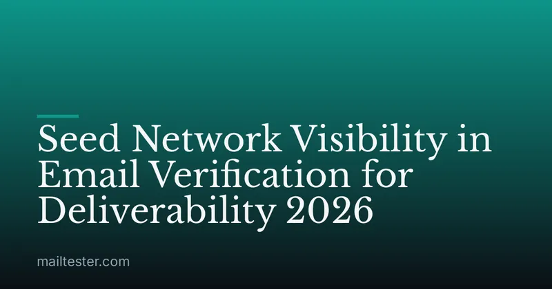Seed Network Visibility in Email Verification for Deliverability 2026