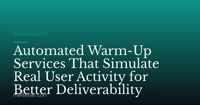 Automated Warm-Up Services That Simulate Real User Activity for Better Deliverability