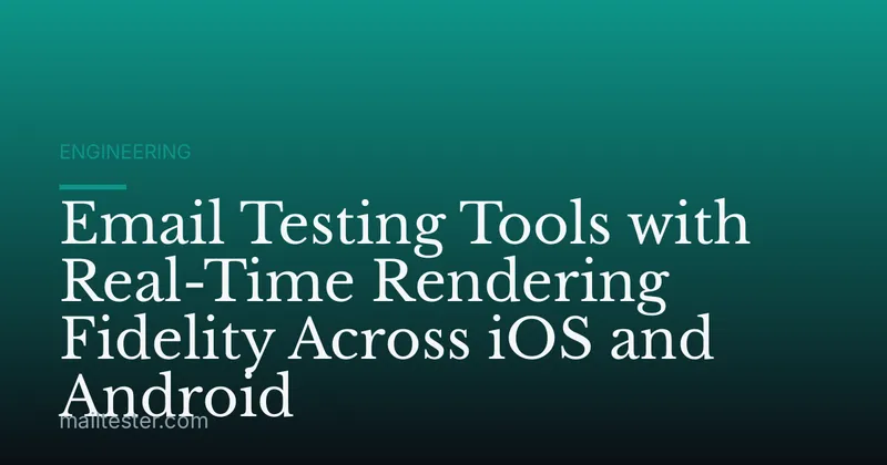 Email Testing Tools with Real-Time Rendering Fidelity Across iOS and Android