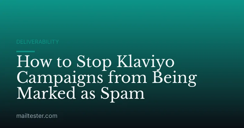 How to Stop Klaviyo Campaigns from Being Marked as Spam