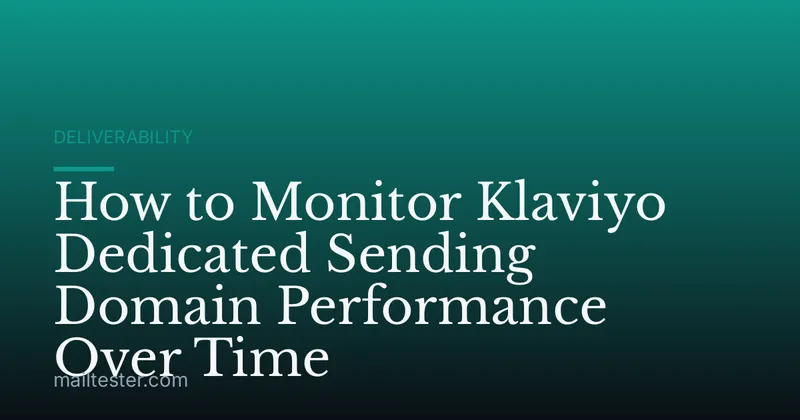 How to Monitor Klaviyo Dedicated Sending Domain Performance Over Time