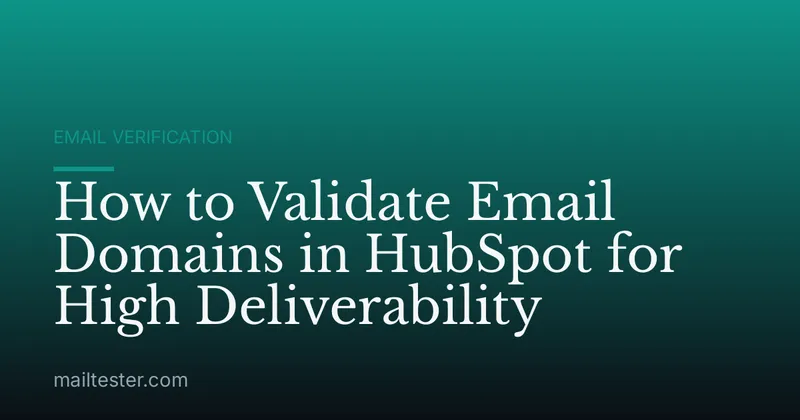 How to Validate Email Domains in HubSpot for High Deliverability