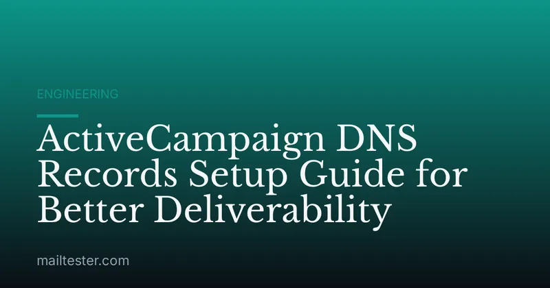 ActiveCampaign DNS Records Setup Guide for Better Deliverability