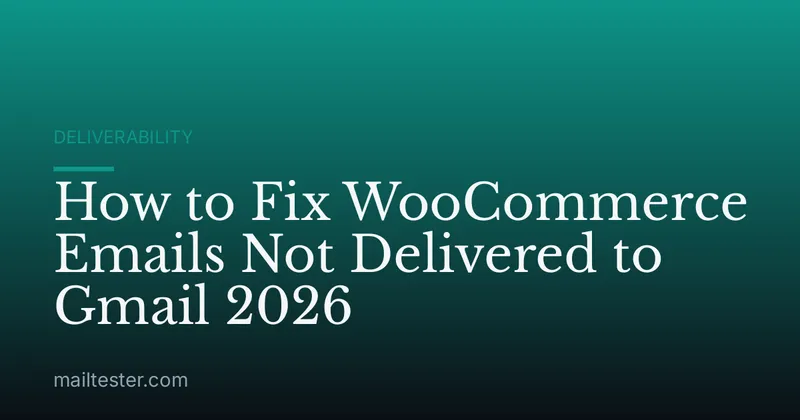 How to Fix WooCommerce Emails Not Delivered to Gmail 2026