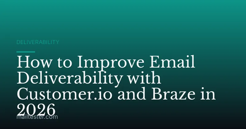 How to Improve Email Deliverability with Customer.io and Braze in 2026