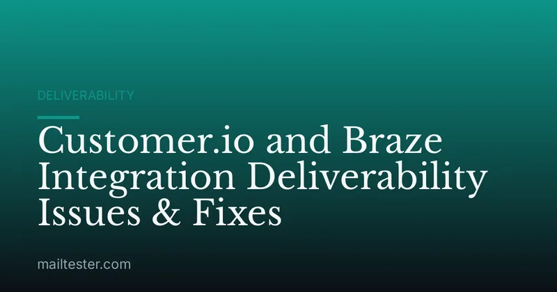 Customer.io and Braze Integration Deliverability Issues & Fixes