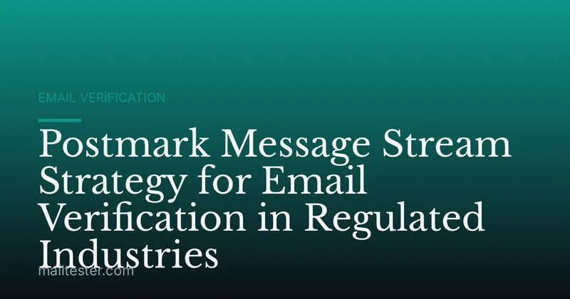Postmark Message Stream Strategy for Email Verification in Regulated Industries