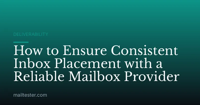 How to Ensure Consistent Inbox Placement with a Reliable Mailbox Provider