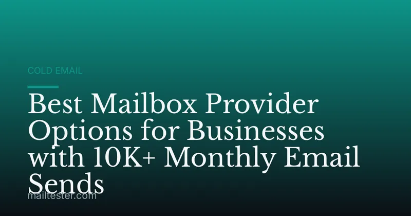 Best Mailbox Provider Options for Businesses with 10K+ Monthly Email Sends