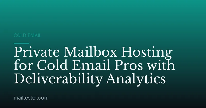 Private Mailbox Hosting for Cold Email Pros with Deliverability Analytics