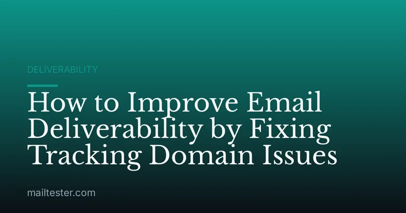 How to Improve Email Deliverability by Fixing Tracking Domain Issues