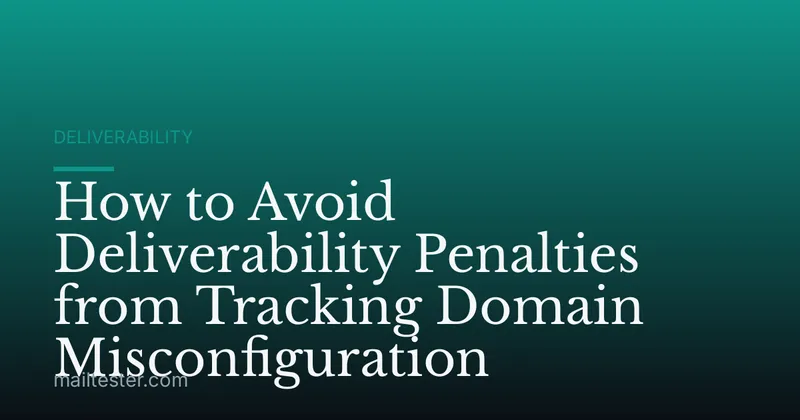 How to Avoid Deliverability Penalties from Tracking Domain Misconfiguration