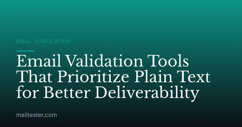 Email Validation Tools That Prioritize Plain Text for Better Deliverability