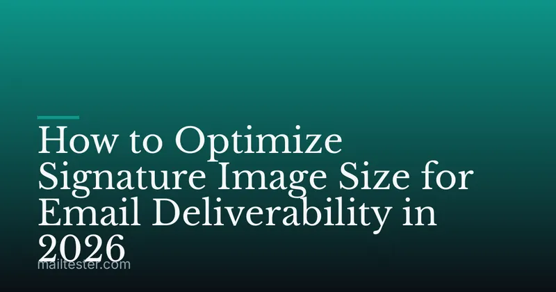 How to Optimize Signature Image Size for Email Deliverability in 2026