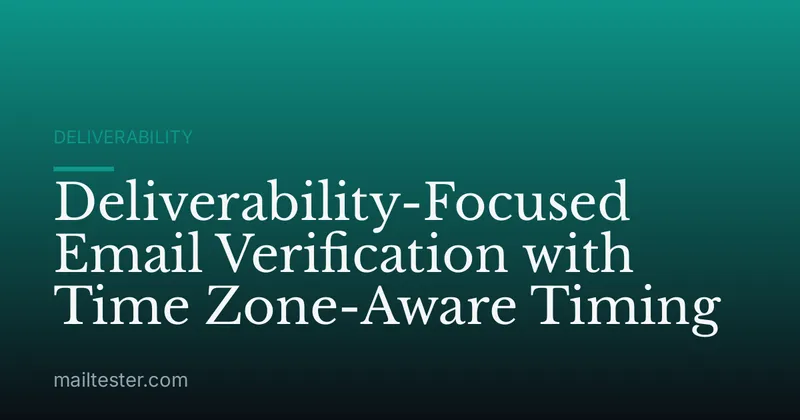 Deliverability-Focused Email Verification with Time Zone-Aware Timing
