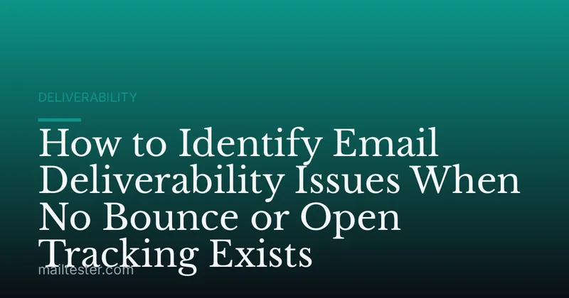How to Identify Email Deliverability Issues When No Bounce or Open Tracking Exists