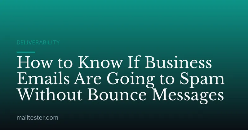 How to Know If Business Emails Are Going to Spam Without Bounce Messages