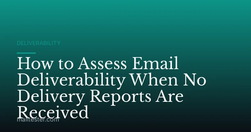 How to Assess Email Deliverability When No Delivery Reports Are Received