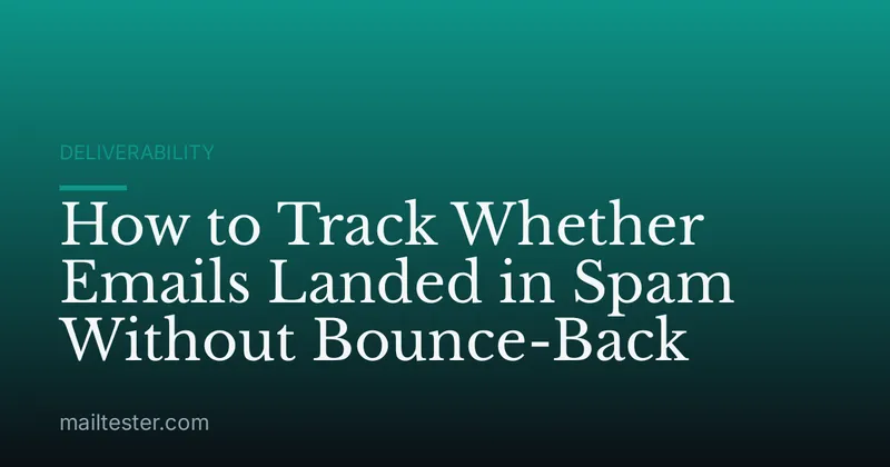 How to Track Whether Emails Landed in Spam Without Bounce-Back
