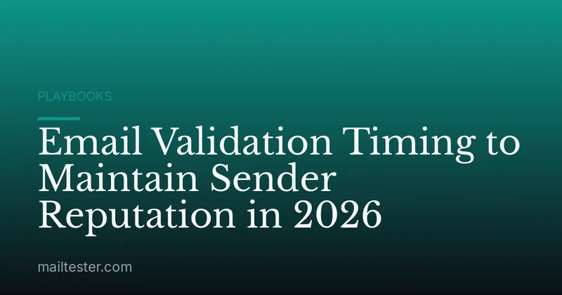 Email Validation Timing to Maintain Sender Reputation in 2026