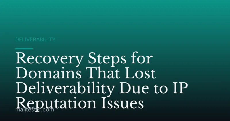 Recovery Steps for Domains That Lost Deliverability Due to IP Reputation Issues